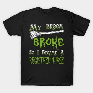 My Broom Broke So I Became A Registred Nurse T-Shirt